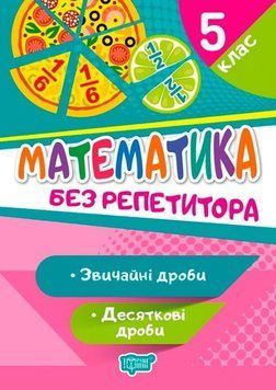 Математика без репетитора. 5 клас. Звичайні та десятичні дроби &ndash; Алліна О.Г. TOR0058 фото